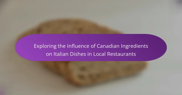 Exploring the Influence of Canadian Ingredients on Italian Dishes in Local Restaurants