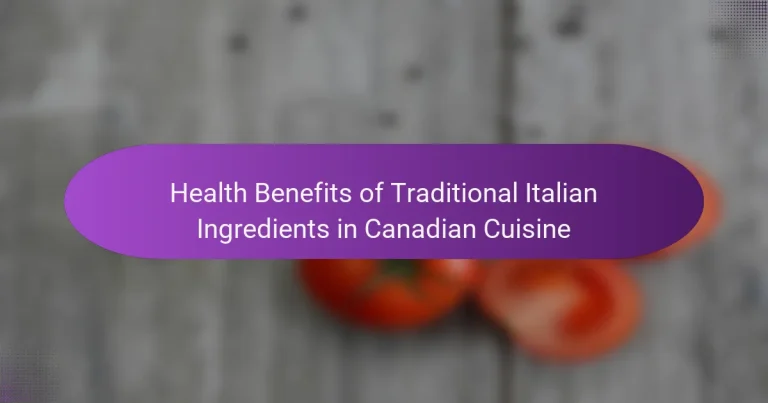Health Benefits of Traditional Italian Ingredients in Canadian Cuisine