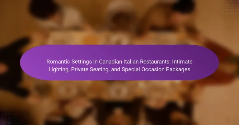 Romantic Settings in Canadian Italian Restaurants: Intimate Lighting, Private Seating, and Special Occasion Packages