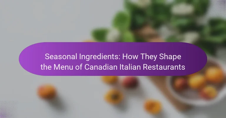 Seasonal Ingredients: How They Shape the Menu of Canadian Italian Restaurants