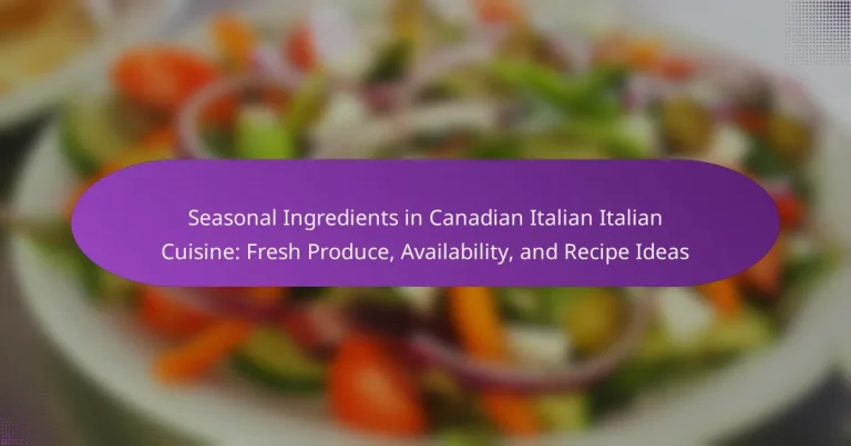 Seasonal Ingredients in Canadian Italian Italian Cuisine: Fresh Produce, Availability, and Recipe Ideas
