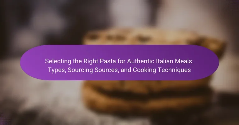 Selecting the Right Pasta for Authentic Italian Meals: Types, Sourcing Sources, and Cooking Techniques