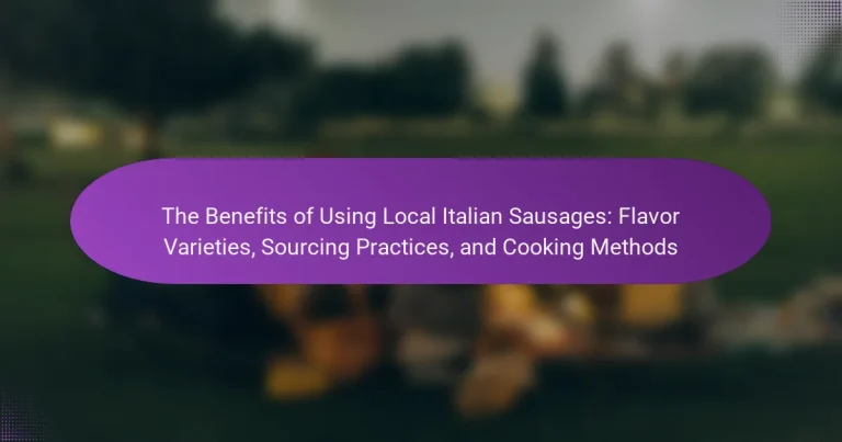 The Benefits of Using Local Italian Sausages: Flavor Varieties, Sourcing Practices, and Cooking Methods