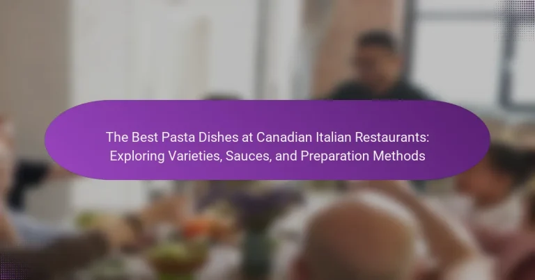 The Best Pasta Dishes at Canadian Italian Restaurants: Exploring Varieties, Sauces, and Preparation Methods