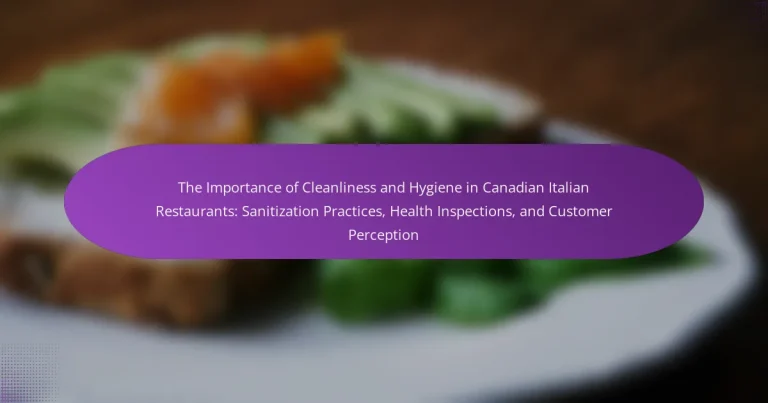 The Importance of Cleanliness and Hygiene in Canadian Italian Restaurants: Sanitization Practices, Health Inspections, and Customer Perception
