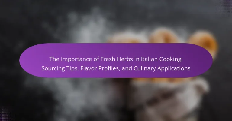 The Importance of Fresh Herbs in Italian Cooking: Sourcing Tips, Flavor Profiles, and Culinary Applications