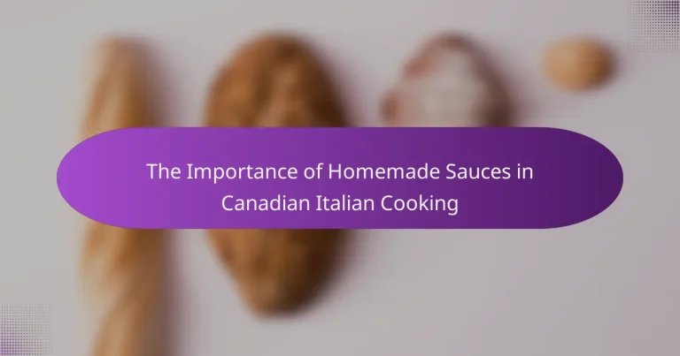 The Importance of Homemade Sauces in Canadian Italian Cooking