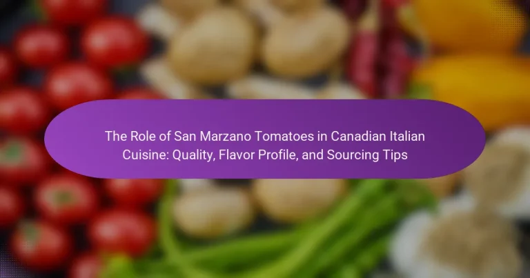 The Role of San Marzano Tomatoes in Canadian Italian Cuisine: Quality, Flavor Profile, and Sourcing Tips
