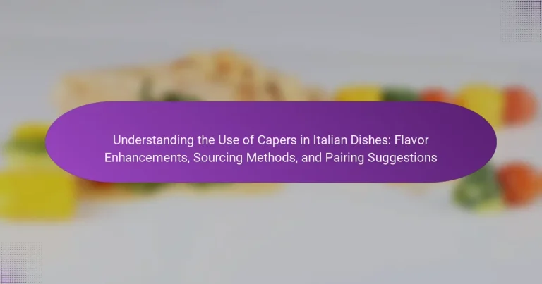 Understanding the Use of Capers in Italian Dishes: Flavor Enhancements, Sourcing Methods, and Pairing Suggestions
