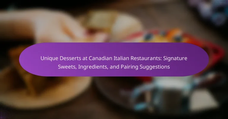 Unique Desserts at Canadian Italian Restaurants: Signature Sweets, Ingredients, and Pairing Suggestions