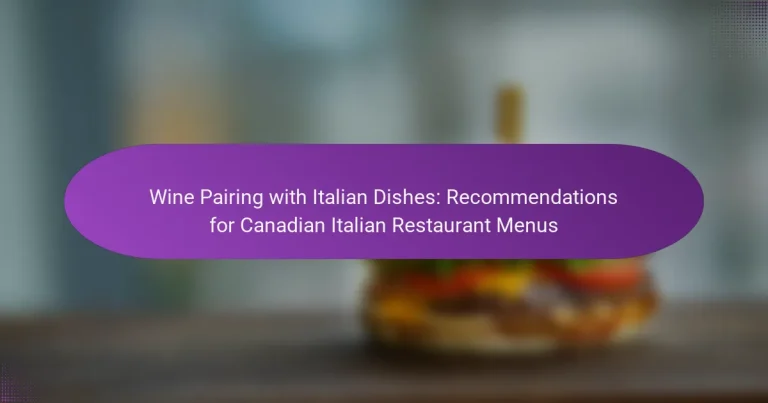 Wine Pairing with Italian Dishes: Recommendations for Canadian Italian Restaurant Menus