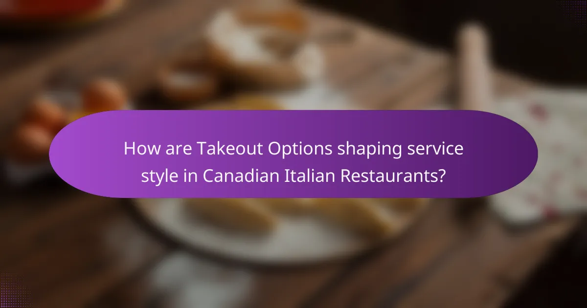 How are Takeout Options shaping service style in Canadian Italian Restaurants?