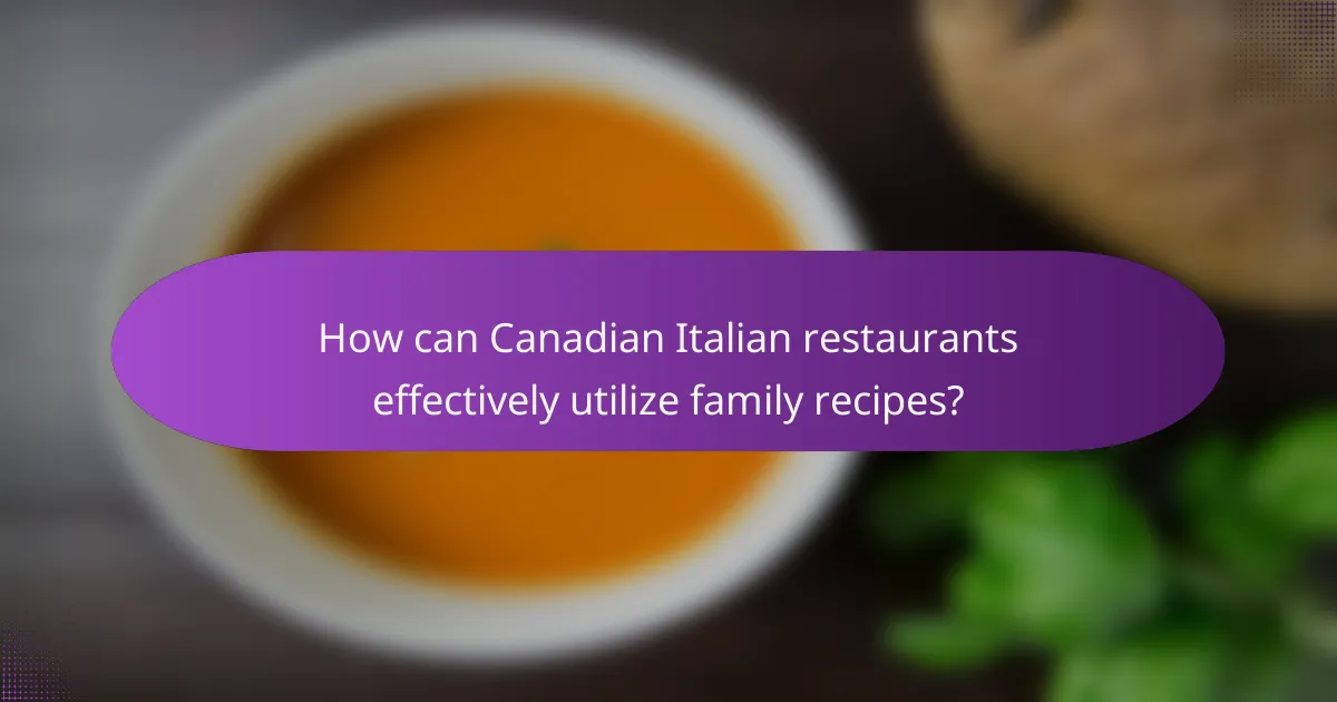How can Canadian Italian restaurants effectively utilize family recipes?
