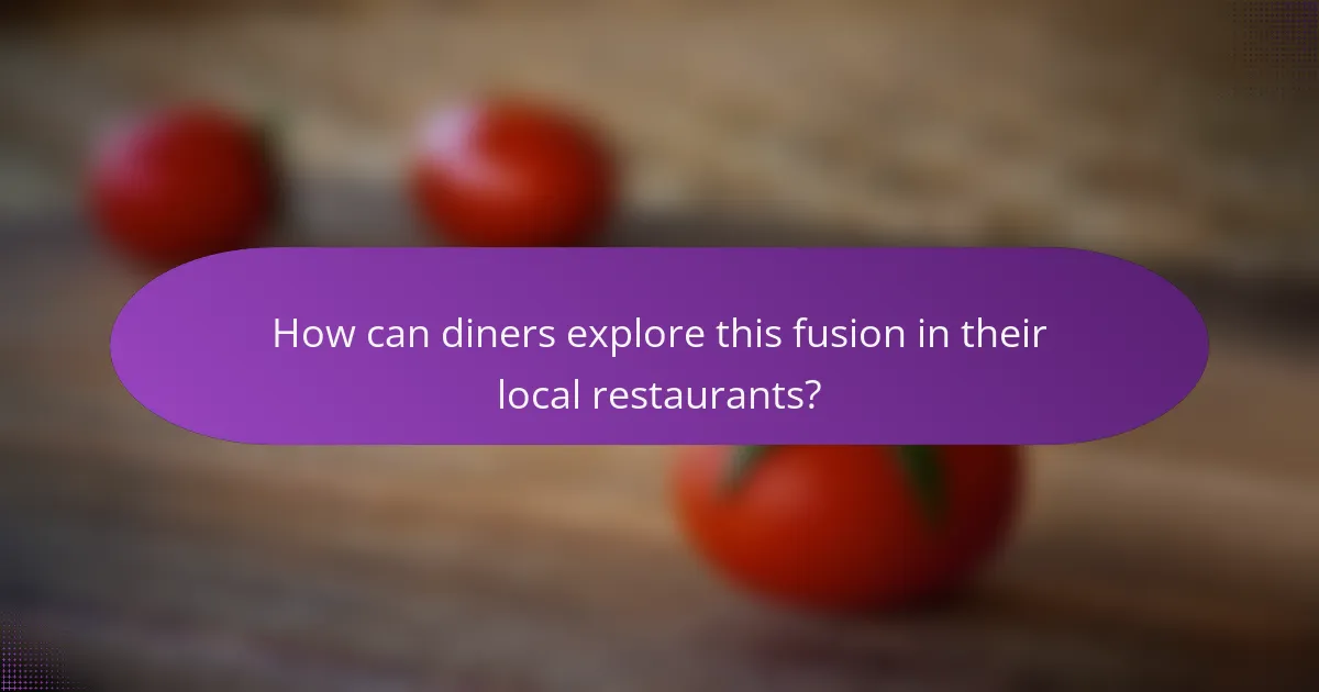 How can diners explore this fusion in their local restaurants?