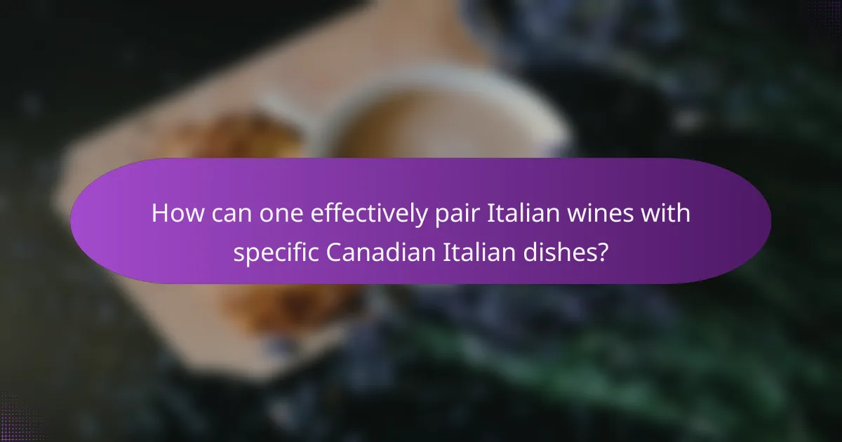 How can one effectively pair Italian wines with specific Canadian Italian dishes?