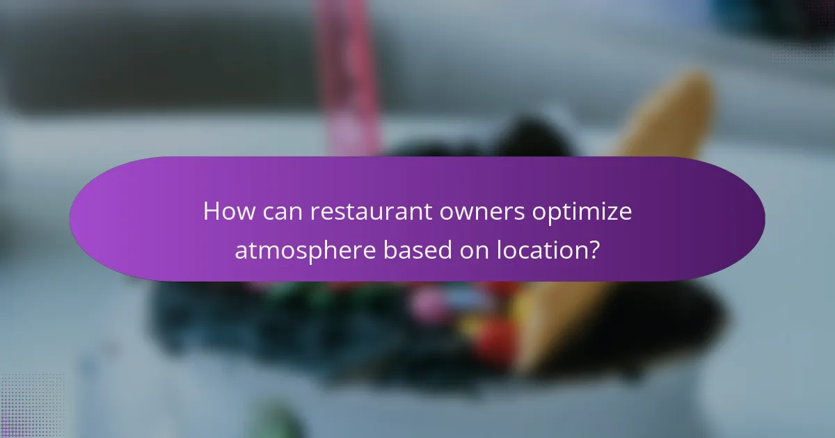 How can restaurant owners optimize atmosphere based on location?