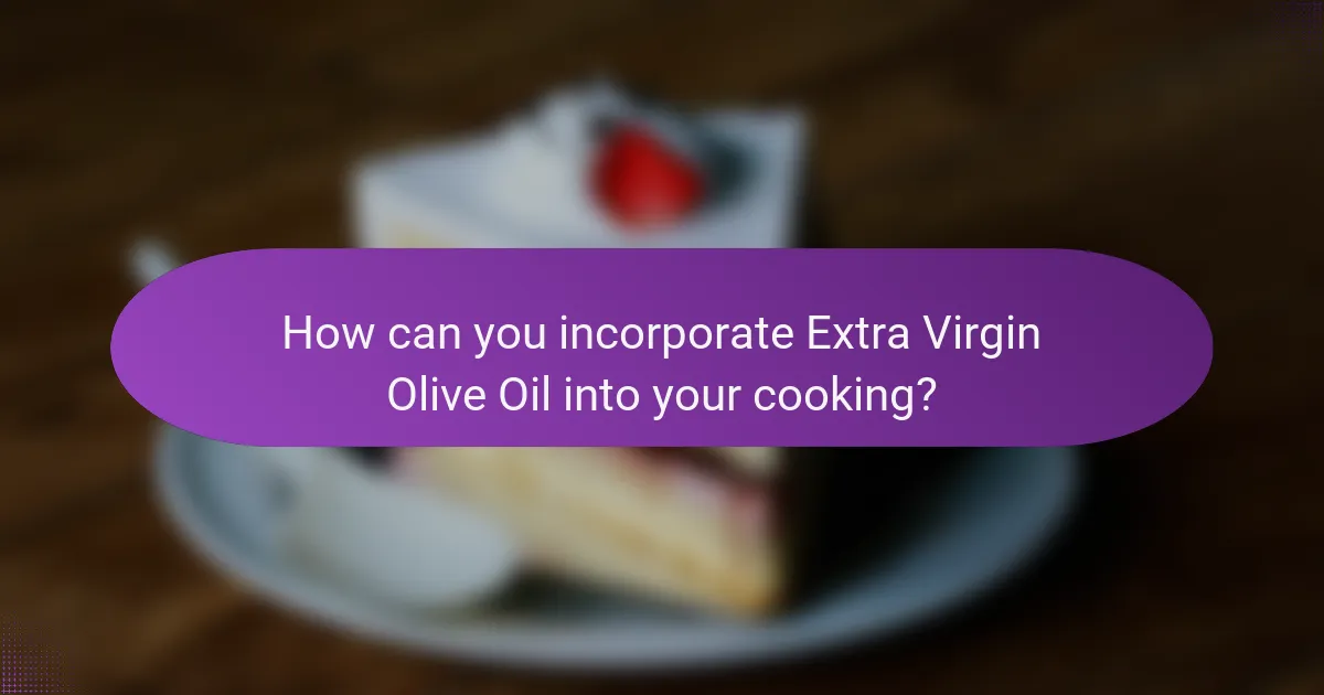 How can you incorporate Extra Virgin Olive Oil into your cooking?