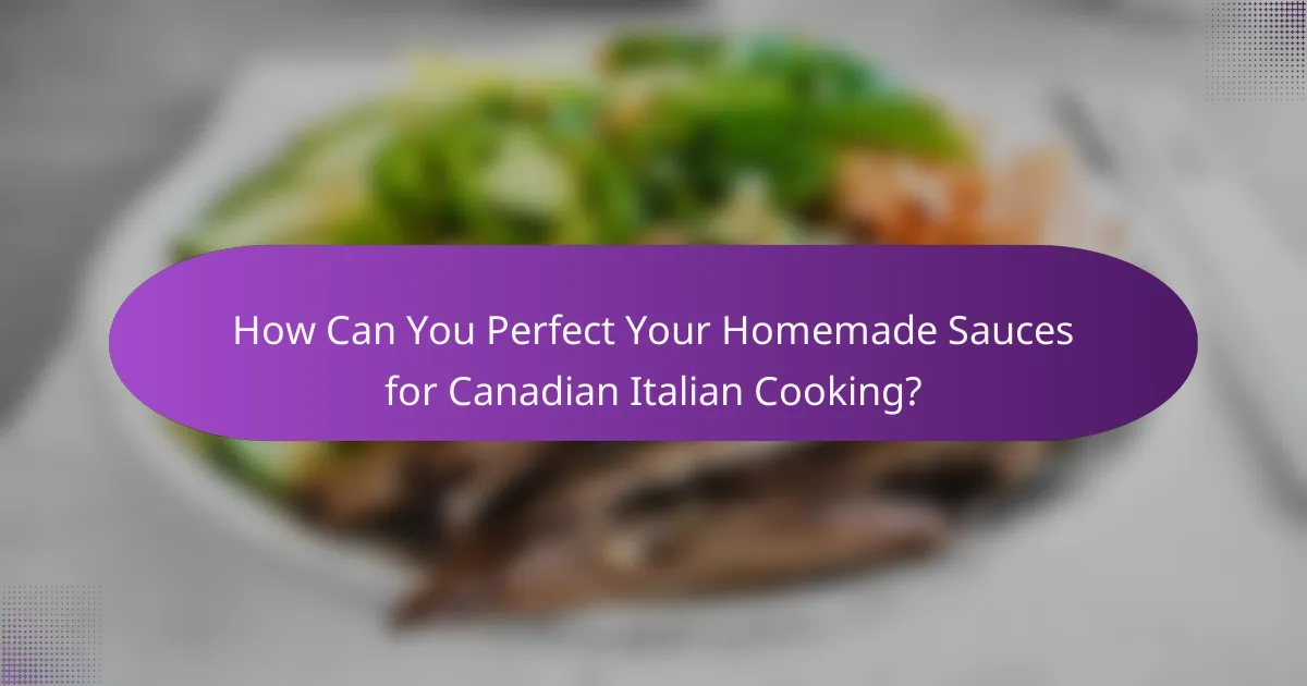 How Can You Perfect Your Homemade Sauces for Canadian Italian Cooking?