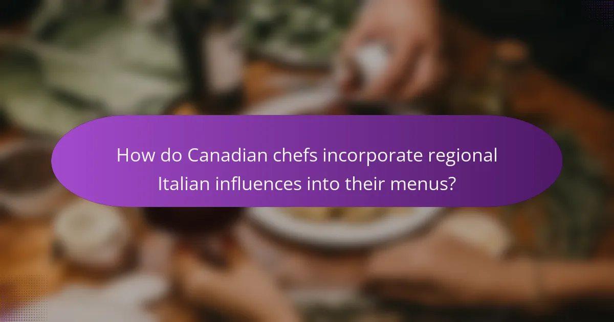 How do Canadian chefs incorporate regional Italian influences into their menus?