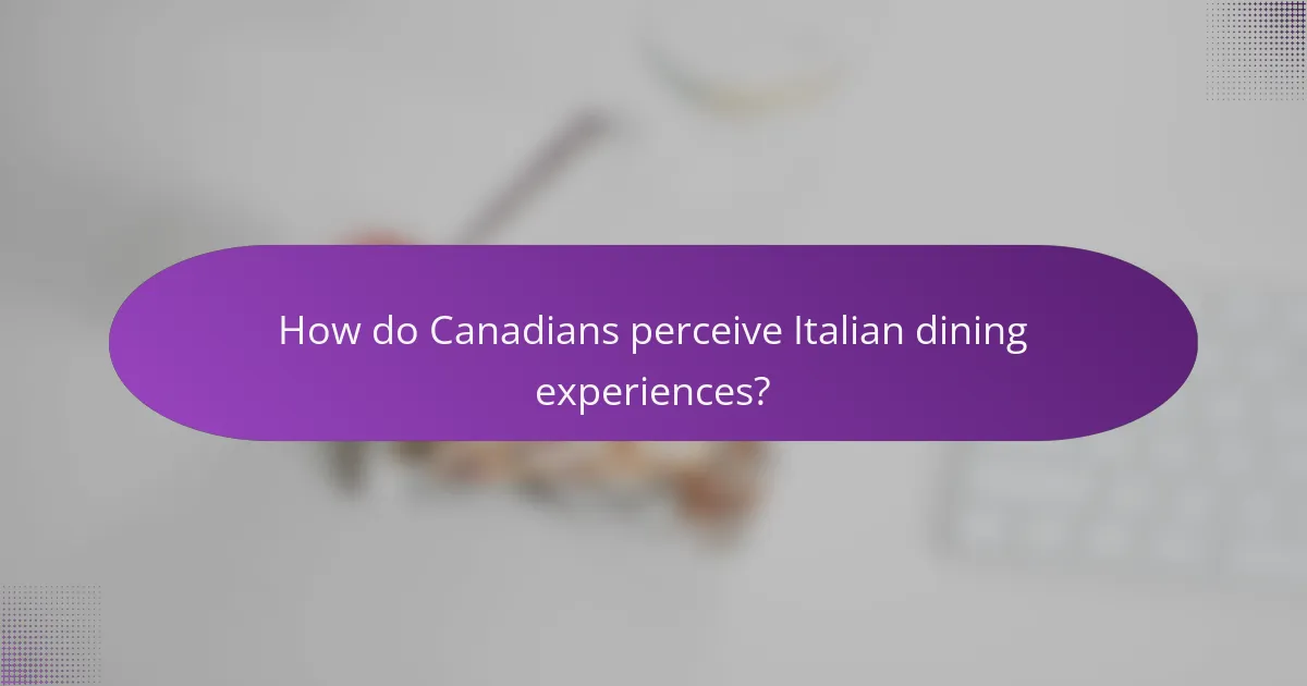 How do Canadians perceive Italian dining experiences?