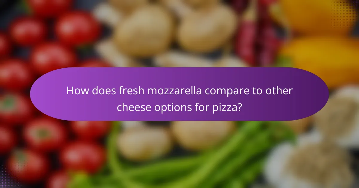 How does fresh mozzarella compare to other cheese options for pizza?