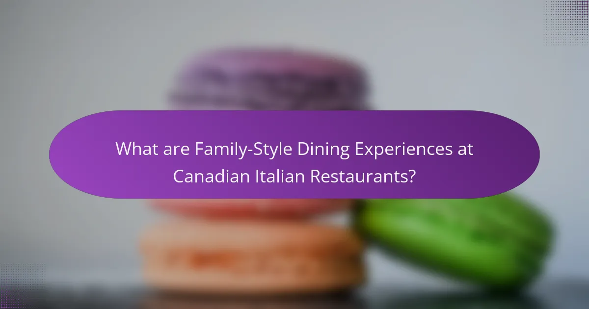 What are Family-Style Dining Experiences at Canadian Italian Restaurants?