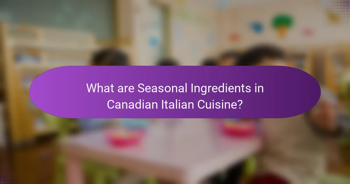 What are Seasonal Ingredients in Canadian Italian Cuisine?