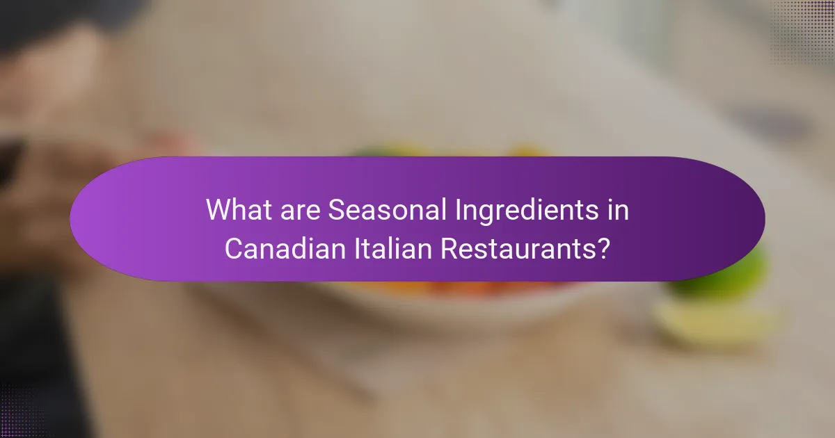 What are Seasonal Ingredients in Canadian Italian Restaurants?