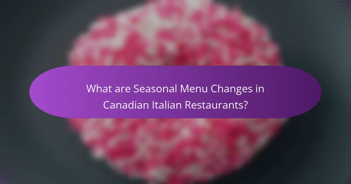 What are Seasonal Menu Changes in Canadian Italian Restaurants?