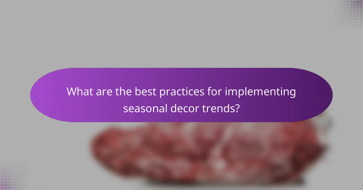 What are the best practices for implementing seasonal decor trends?