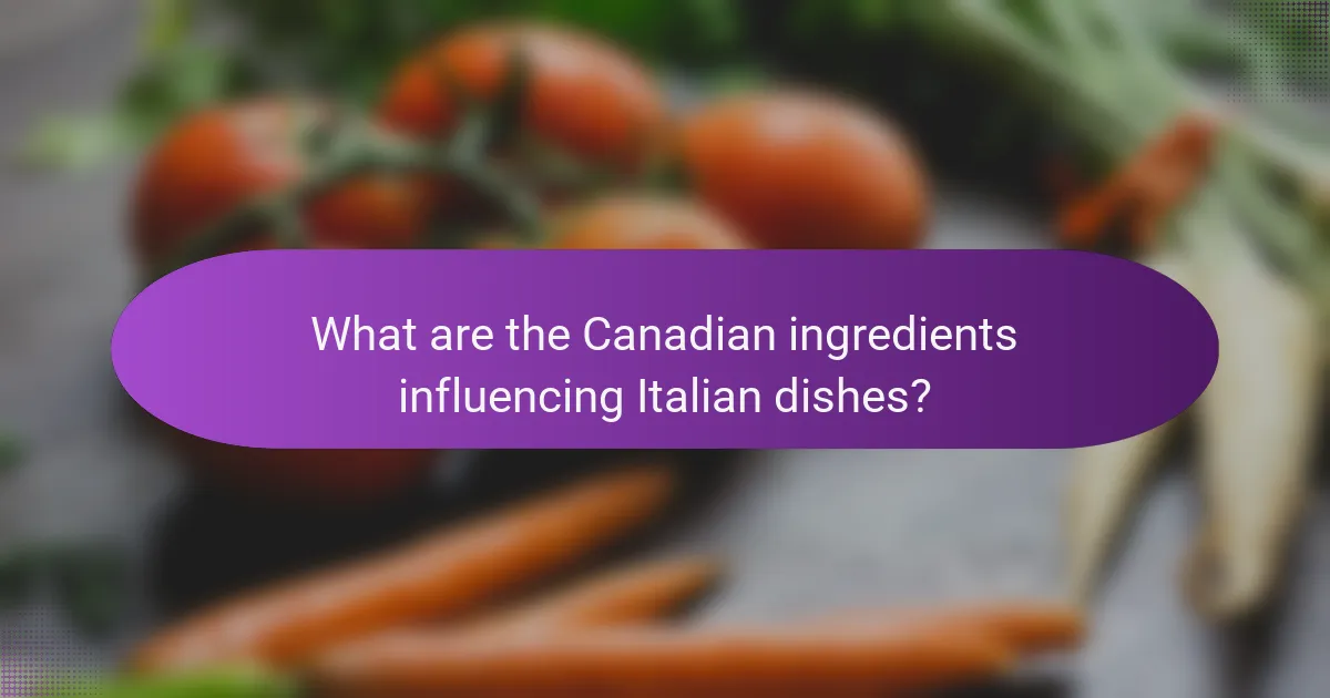What are the Canadian ingredients influencing Italian dishes?