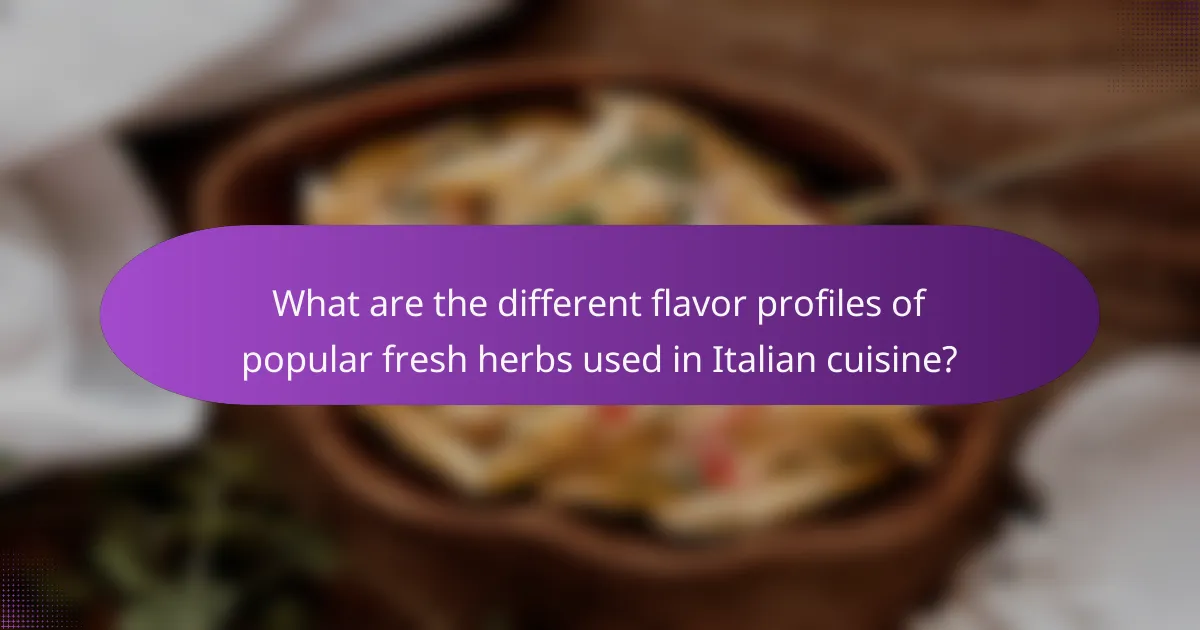 What are the different flavor profiles of popular fresh herbs used in Italian cuisine?