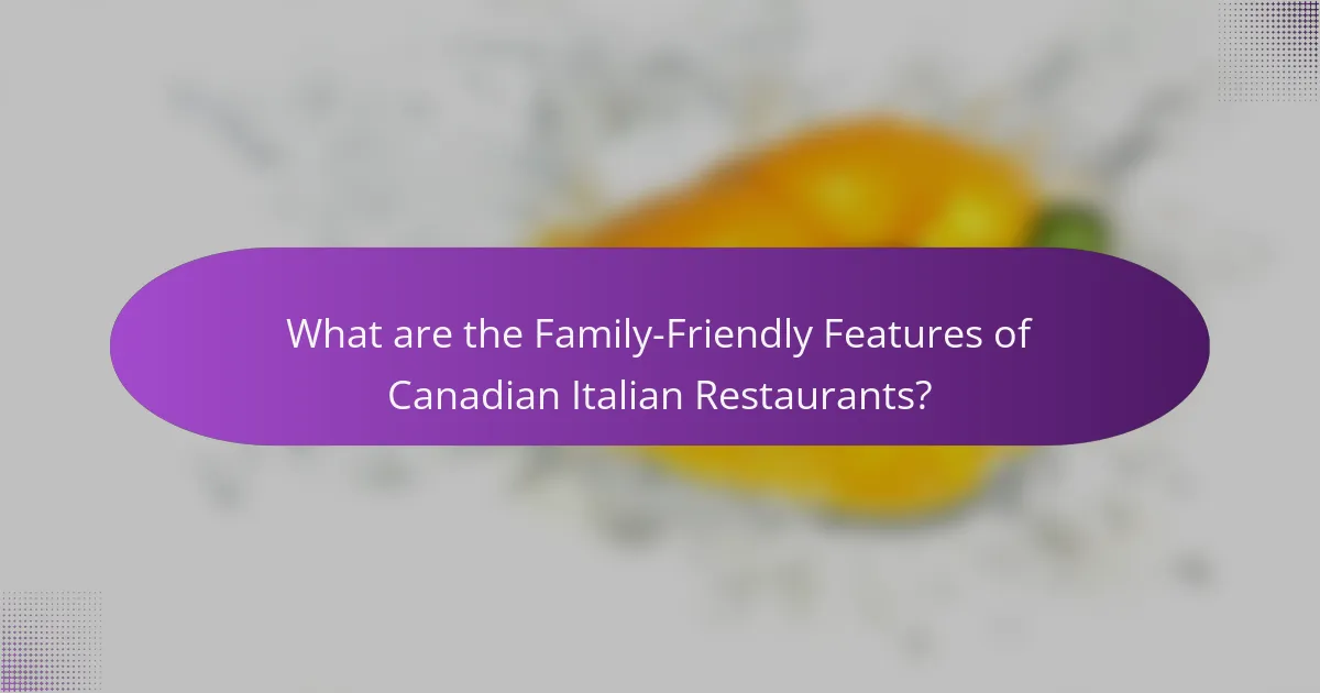 What are the Family-Friendly Features of Canadian Italian Restaurants?