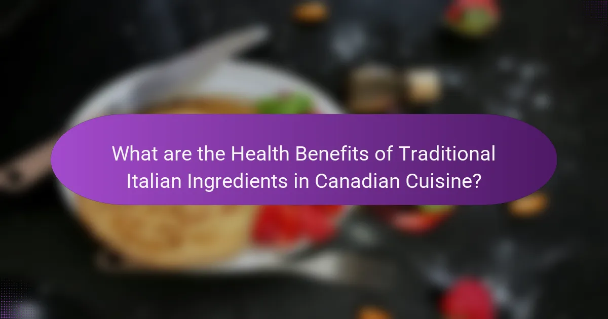 What are the Health Benefits of Traditional Italian Ingredients in Canadian Cuisine?