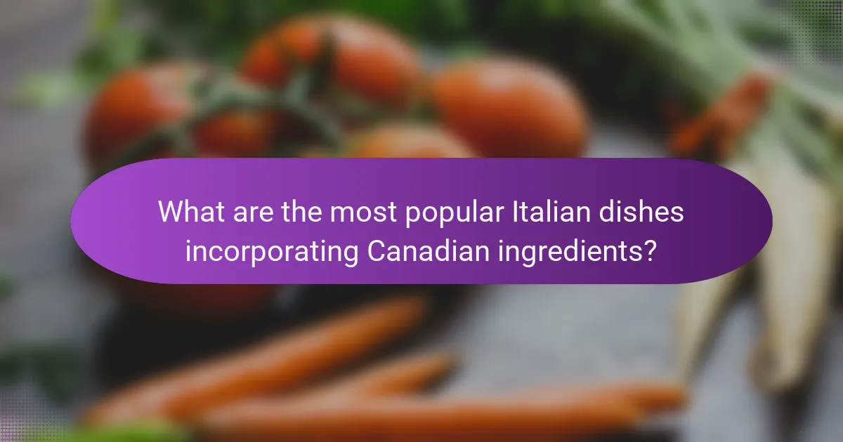 What are the most popular Italian dishes incorporating Canadian ingredients?