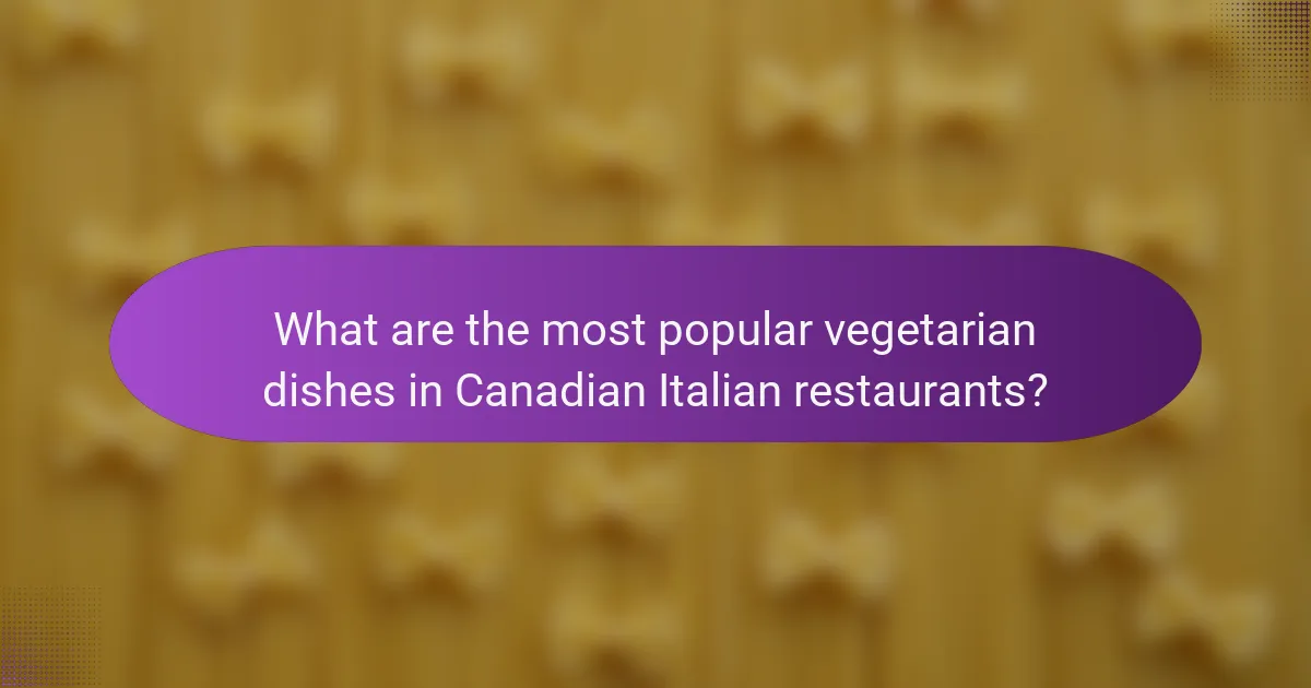 What are the most popular vegetarian dishes in Canadian Italian restaurants?