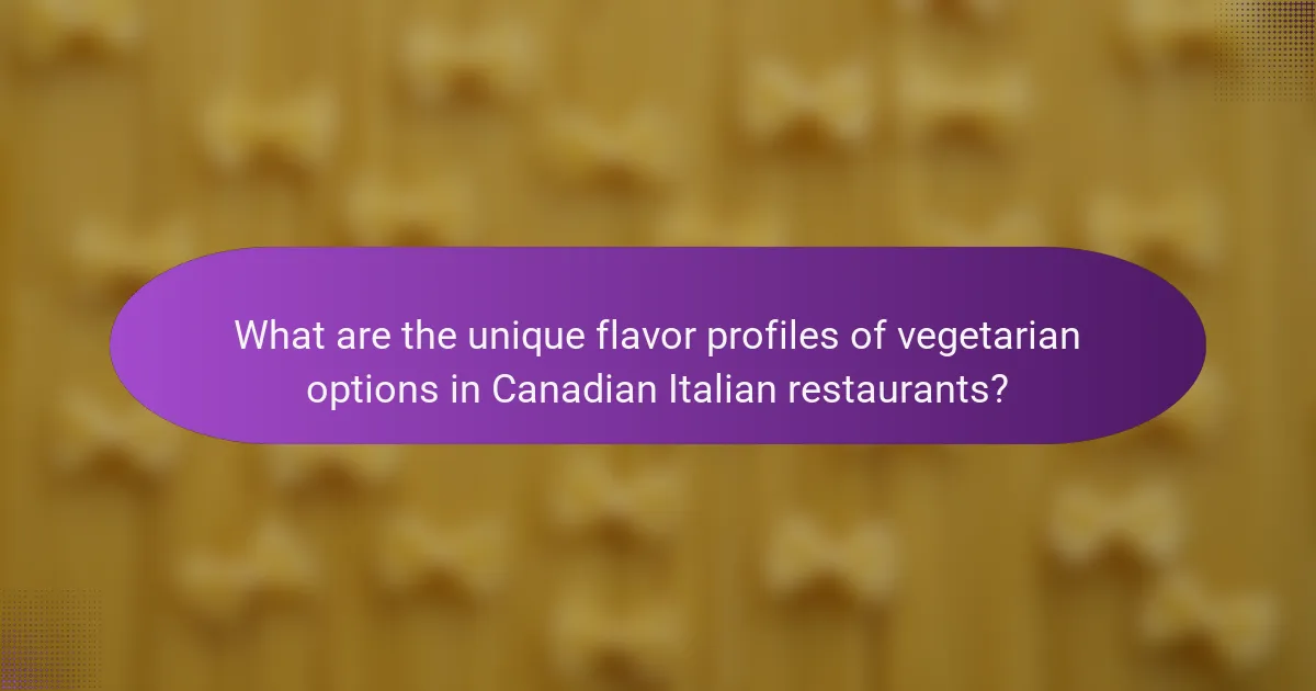 What are the unique flavor profiles of vegetarian options in Canadian Italian restaurants?