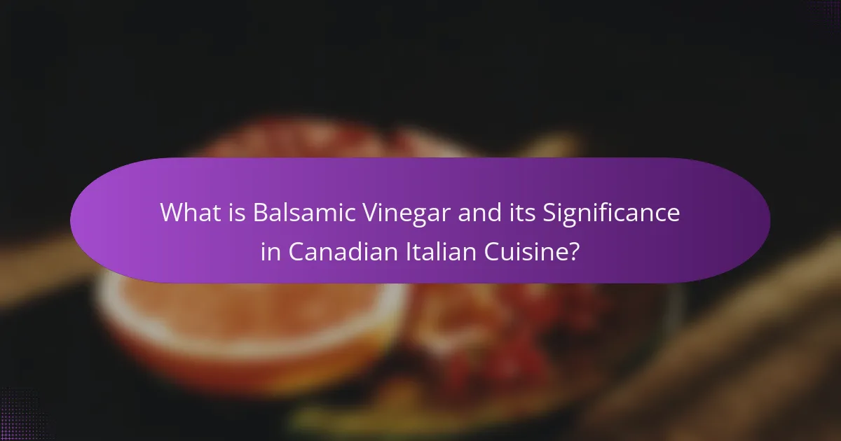 What is Balsamic Vinegar and its Significance in Canadian Italian Cuisine?