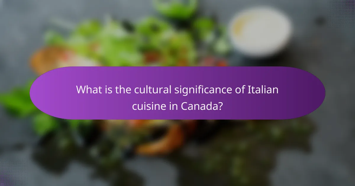 What is the cultural significance of Italian cuisine in Canada?