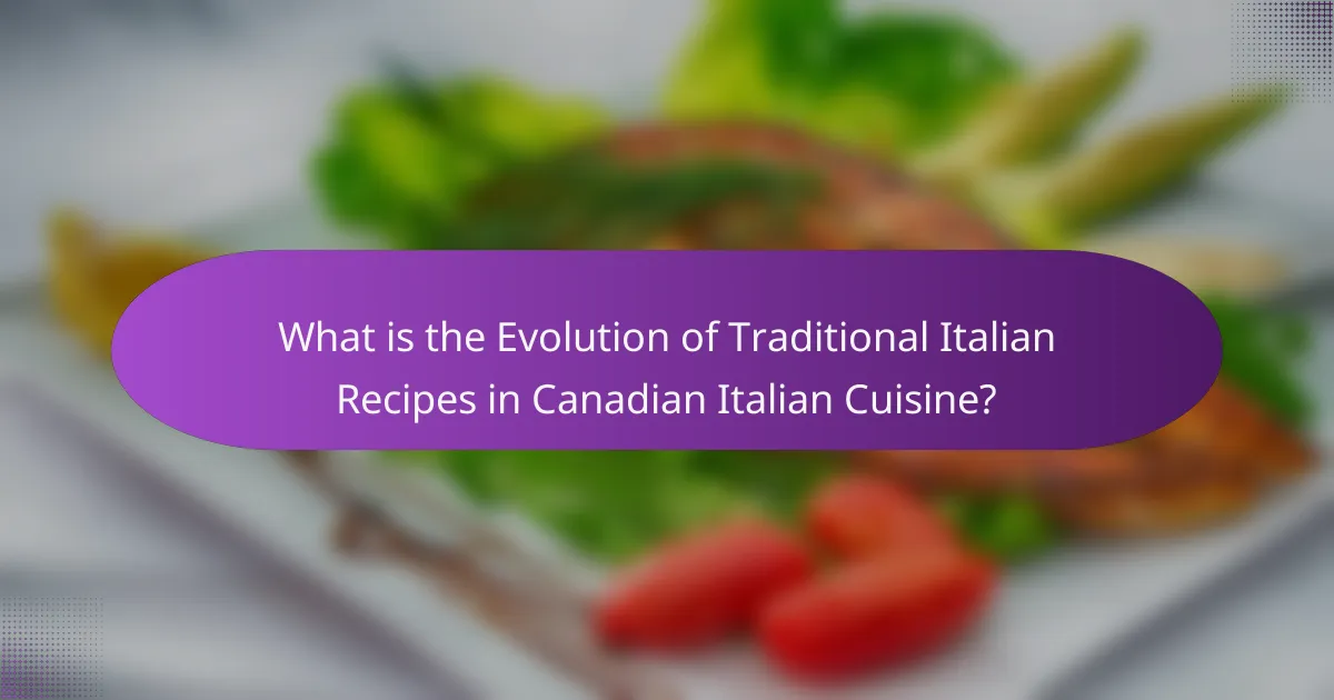 What is the Evolution of Traditional Italian Recipes in Canadian Italian Cuisine?