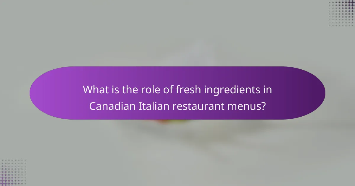 What is the role of fresh ingredients in Canadian Italian restaurant menus?