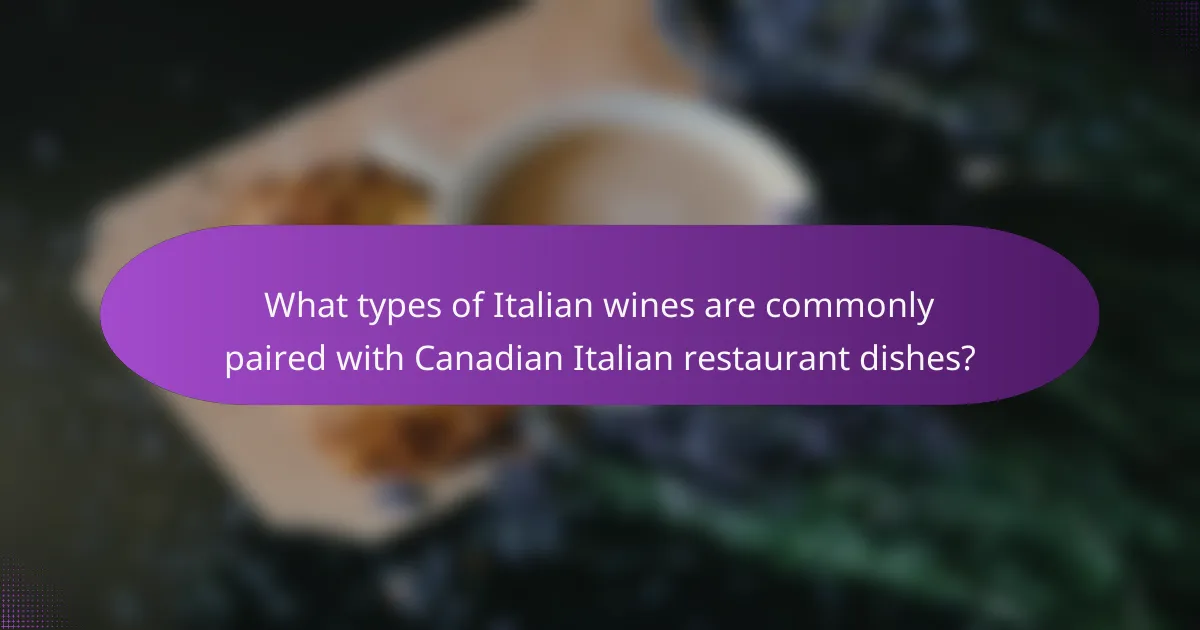 What types of Italian wines are commonly paired with Canadian Italian restaurant dishes?