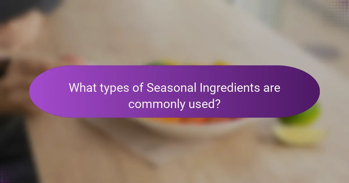 What types of Seasonal Ingredients are commonly used?
