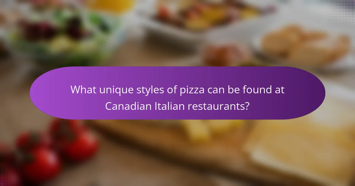 What unique styles of pizza can be found at Canadian Italian restaurants?