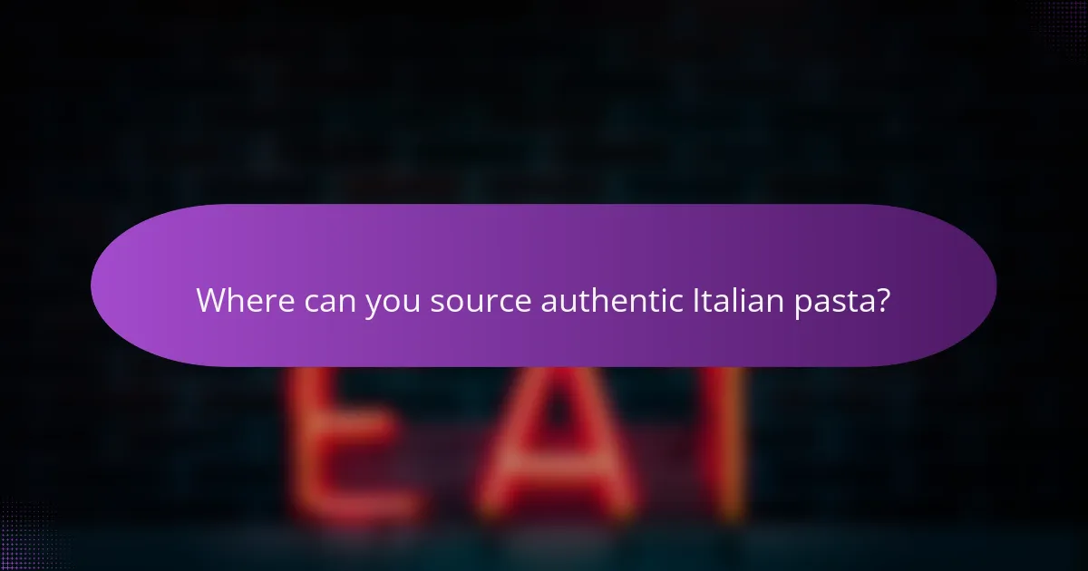 Where can you source authentic Italian pasta?